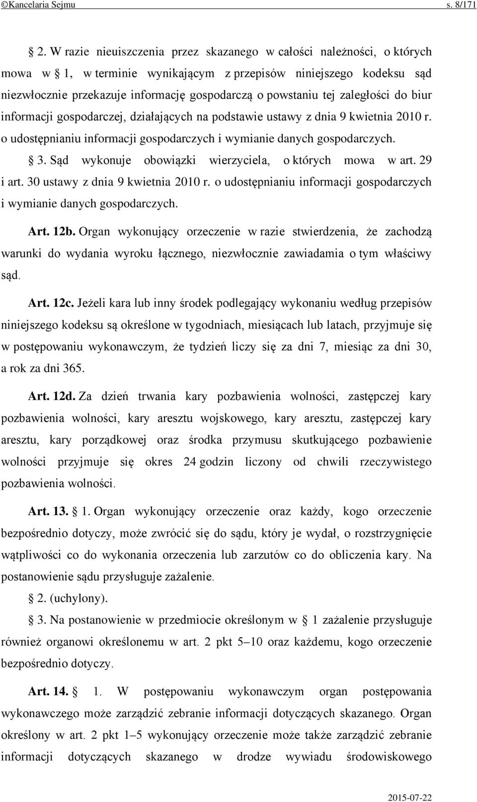 tej zaległości do biur informacji gospodarczej, działających na podstawie ustawy z dnia 9 kwietnia 2010 r. o udostępnianiu informacji gospodarczych i wymianie danych gospodarczych. 3.