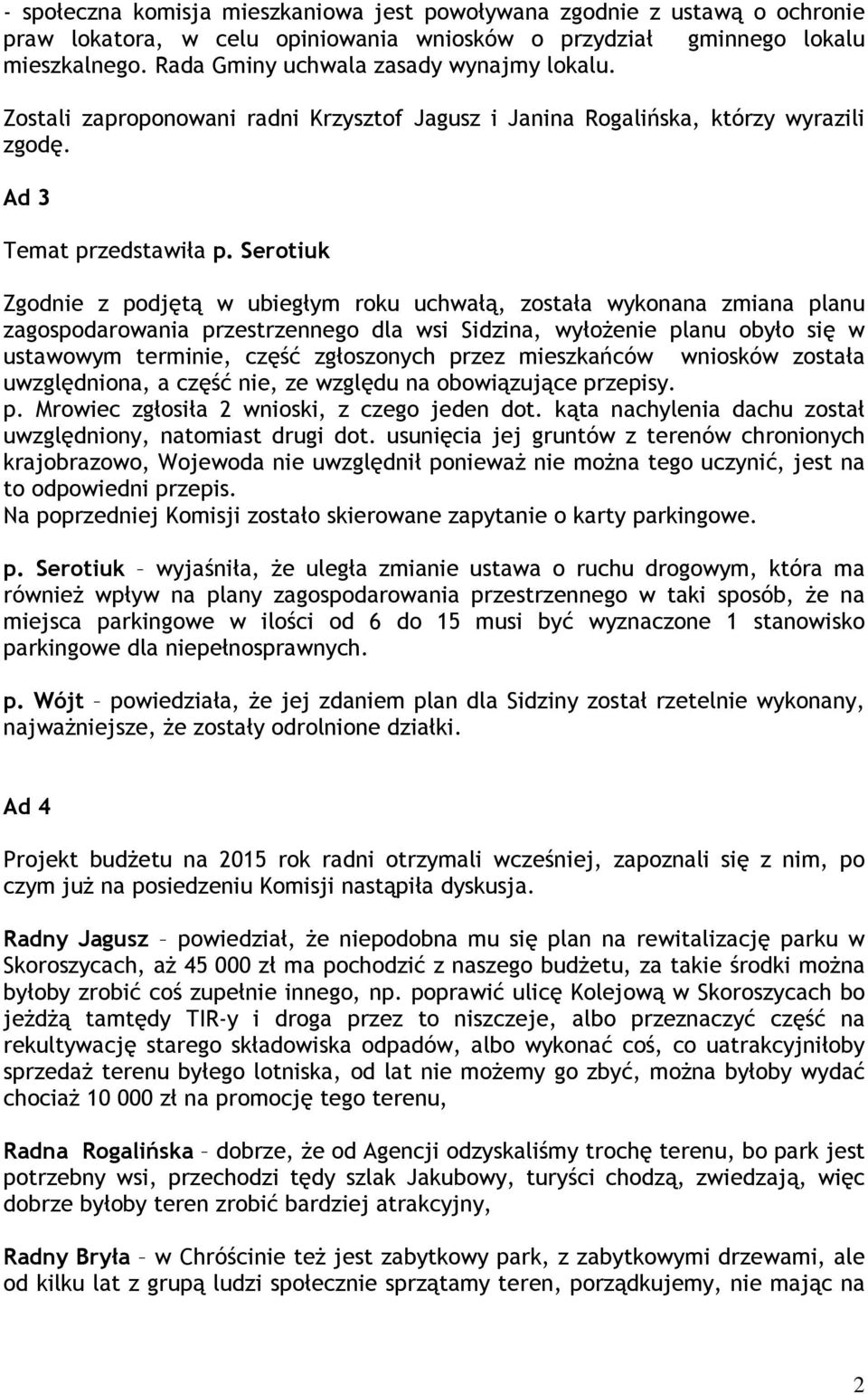 Serotiuk Zgodnie z podjętą w ubiegłym roku uchwałą, została wykonana zmiana planu zagospodarowania przestrzennego dla wsi Sidzina, wyłożenie planu obyło się w ustawowym terminie, część zgłoszonych