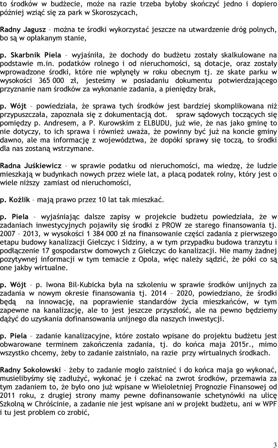 podatków rolnego i od nieruchomości, są dotacje, oraz zostały wprowadzone środki, które nie wpłynęły w roku obecnym tj.