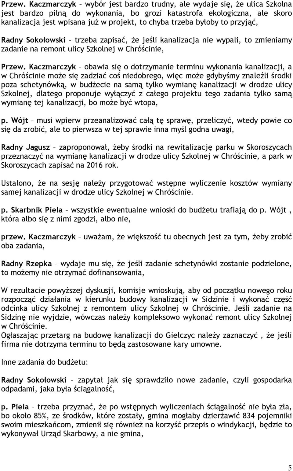 trzeba byłoby to przyjąć, Radny Sokołowski trzeba zapisać, że jeśli kanalizacja nie wypali, to zmieniamy zadanie na remont ulicy Szkolnej w Chróścinie,  Kaczmarczyk obawia się o dotrzymanie terminu