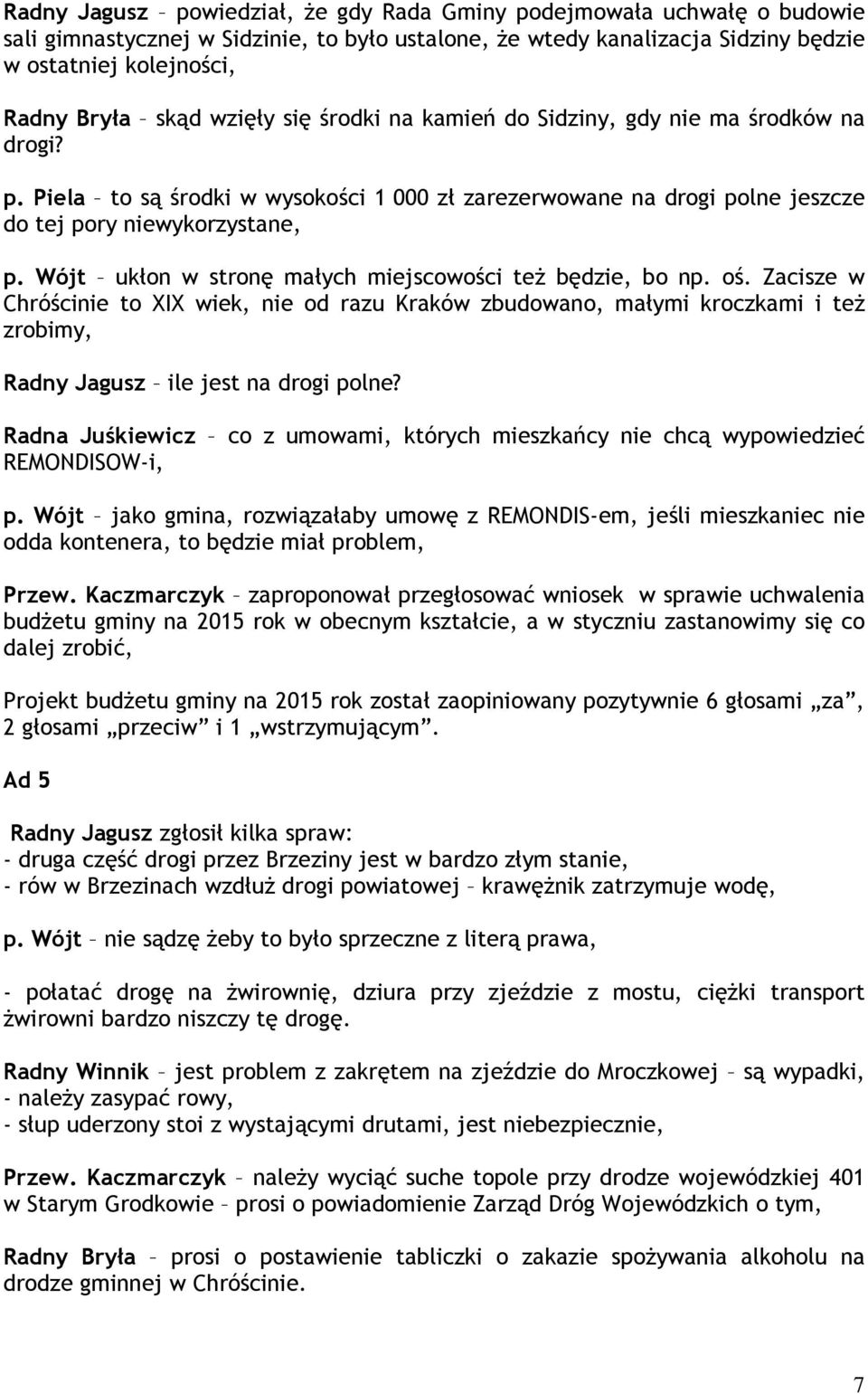 Wójt ukłon w stronę małych miejscowości też będzie, bo np. oś. Zacisze w Chróścinie to XIX wiek, nie od razu Kraków zbudowano, małymi kroczkami i też zrobimy, Radny Jagusz ile jest na drogi polne?