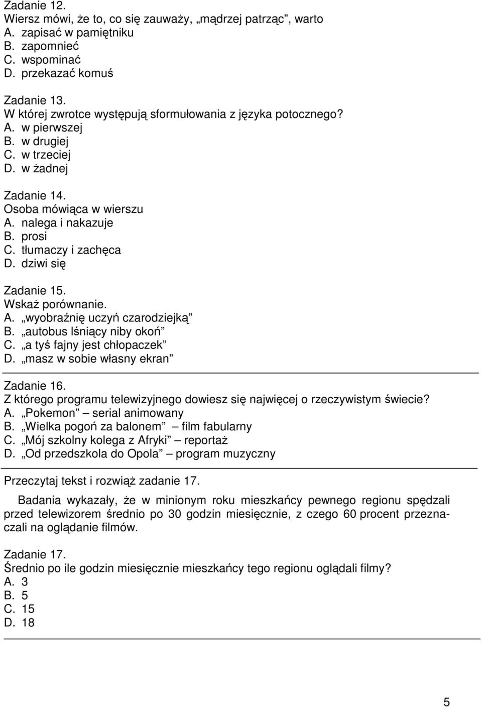 autobus lnicy niby oko C. a ty fajny jest chłopaczek D. masz w sobie własny ekran Zadanie 16. Z którego programu telewizyjnego dowiesz si najwicej o rzeczywistym wiecie? A. Pokemon serial animowany B.