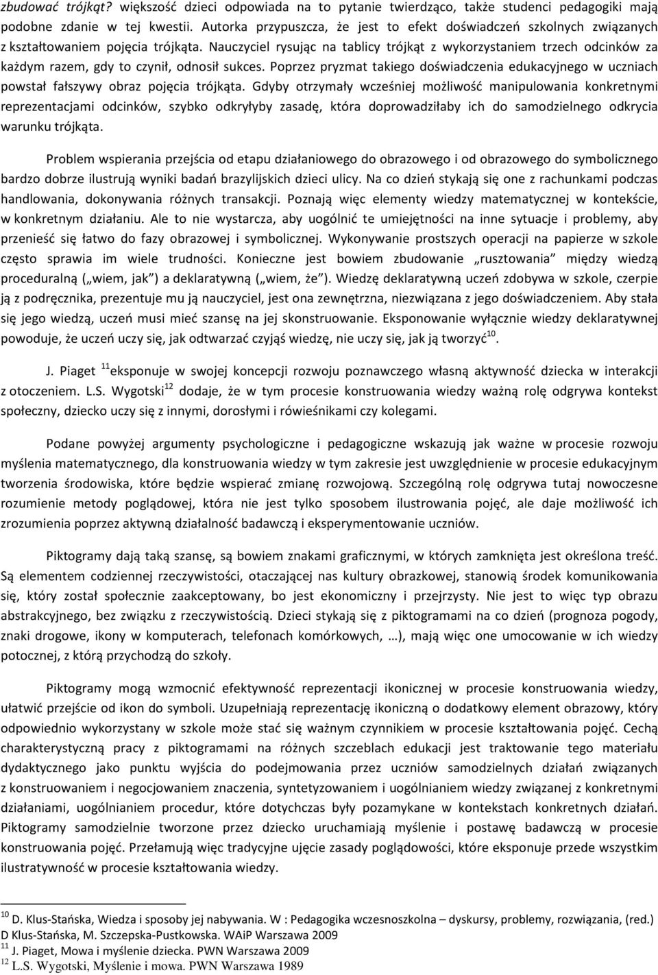 Nauczyciel rysując na tablicy trójkąt z wykorzystaniem trzech odcinków za każdym razem, gdy to czynił, odnosił sukces.