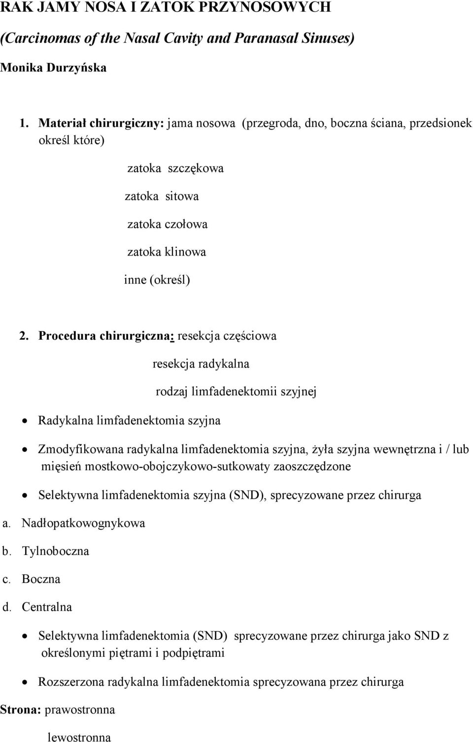 Procedura chirurgiczna: resekcja częściowa resekcja radykalna Radykalna limfadenektomia szyjna rodzaj limfadenektomii szyjnej Zmodyfikowana radykalna limfadenektomia szyjna, Ŝyła szyjna wewnętrzna i