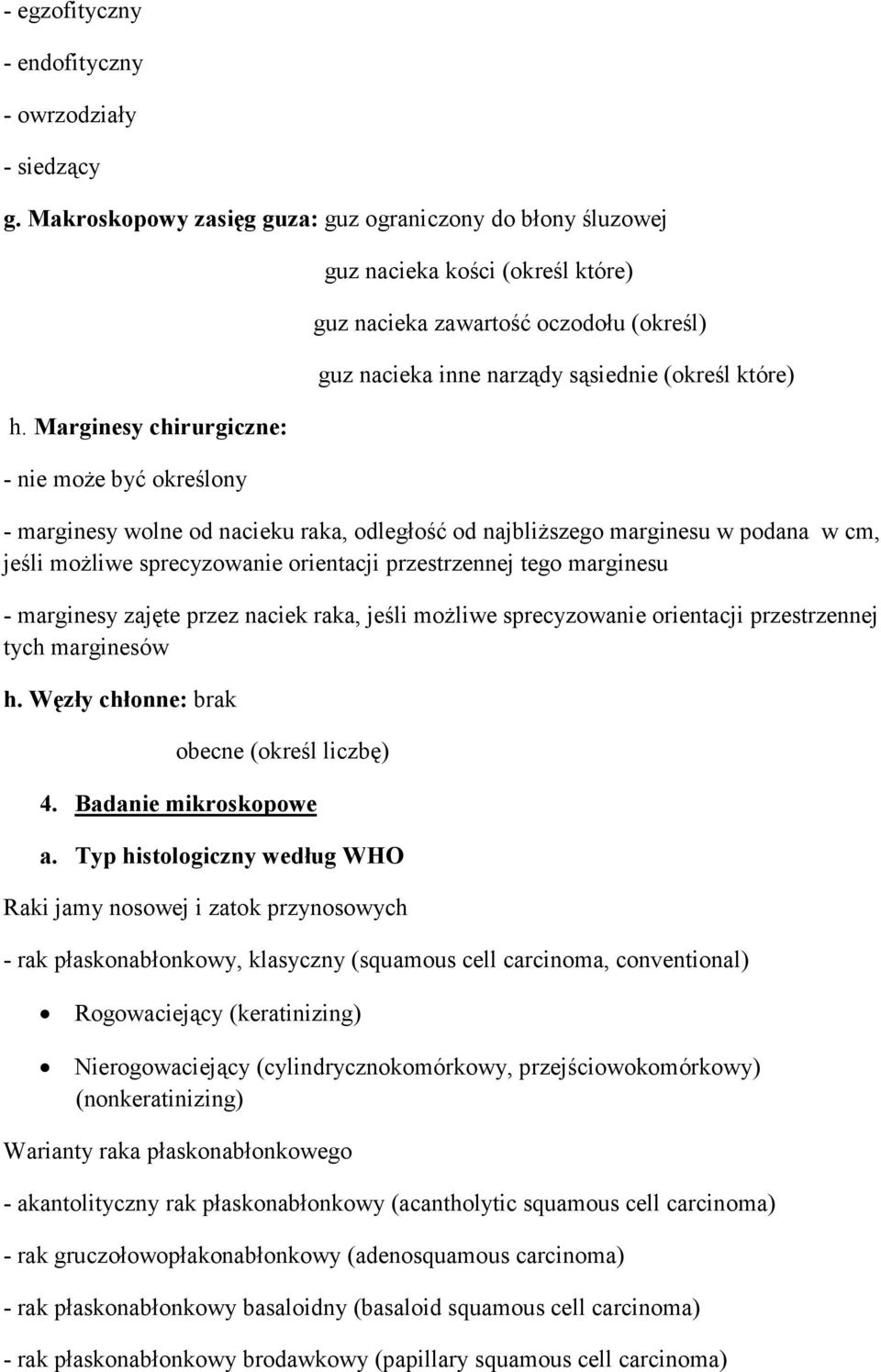 nacieku raka, odległość od najbliŝszego marginesu w podana w cm, jeśli moŝliwe sprecyzowanie orientacji przestrzennej tego marginesu - marginesy zajęte przez naciek raka, jeśli moŝliwe sprecyzowanie