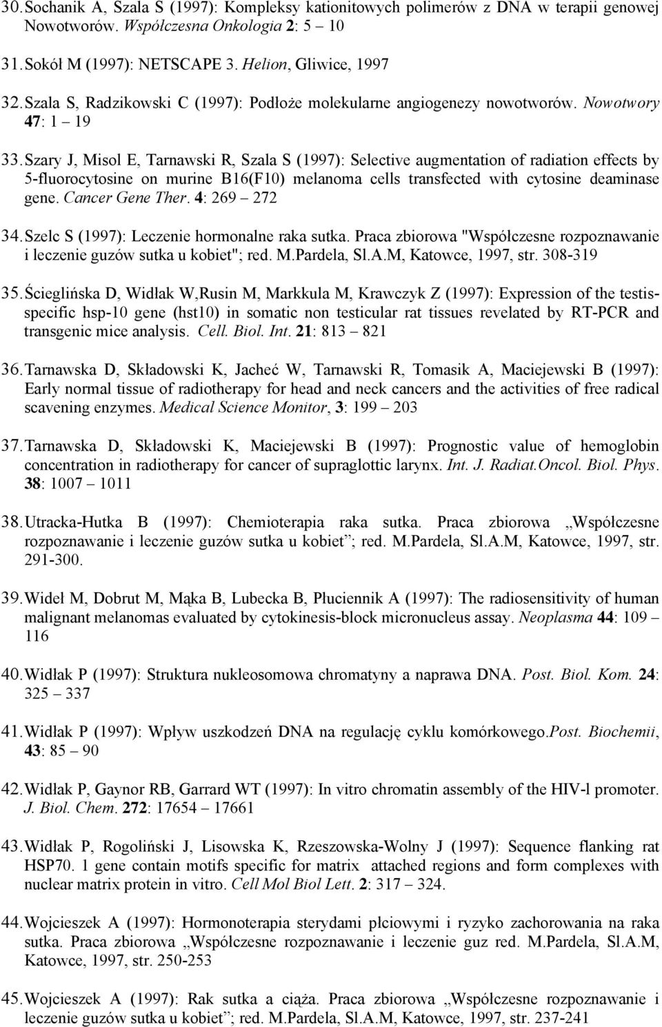 Szary J, Misol E, Tarnawski R, Szala S (1997): Selective augmentation of radiation effects by 5-fluorocytosine on murine B16(F10) melanoma cells transfected with cytosine deaminase gene.