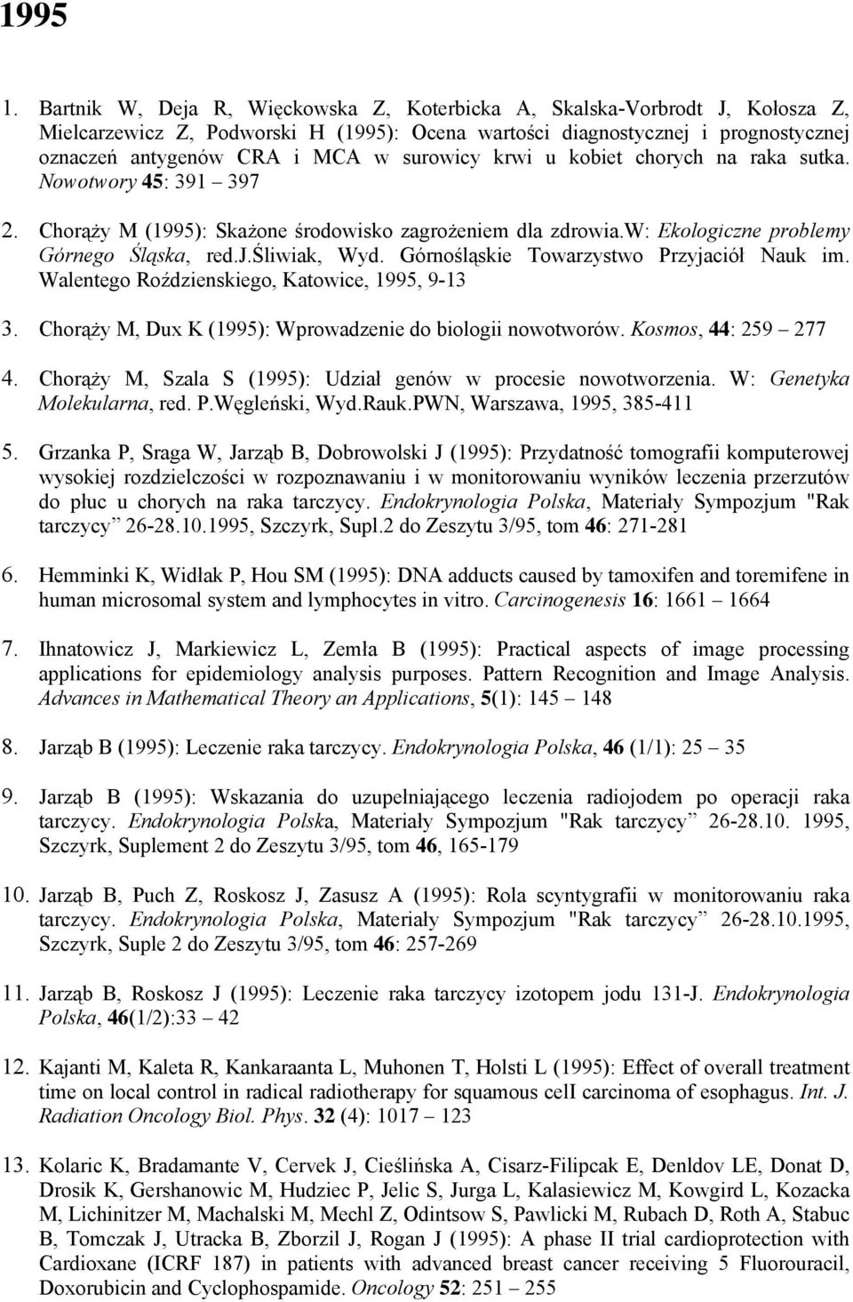 surowicy krwi u kobiet chorych na raka sutka. Nowotwory 45: 391 397 2. Chorąży M (1995): Skażone środowisko zagrożeniem dla zdrowia.w: Ekologiczne problemy Górnego Śląska, red.j.śliwiak, Wyd.