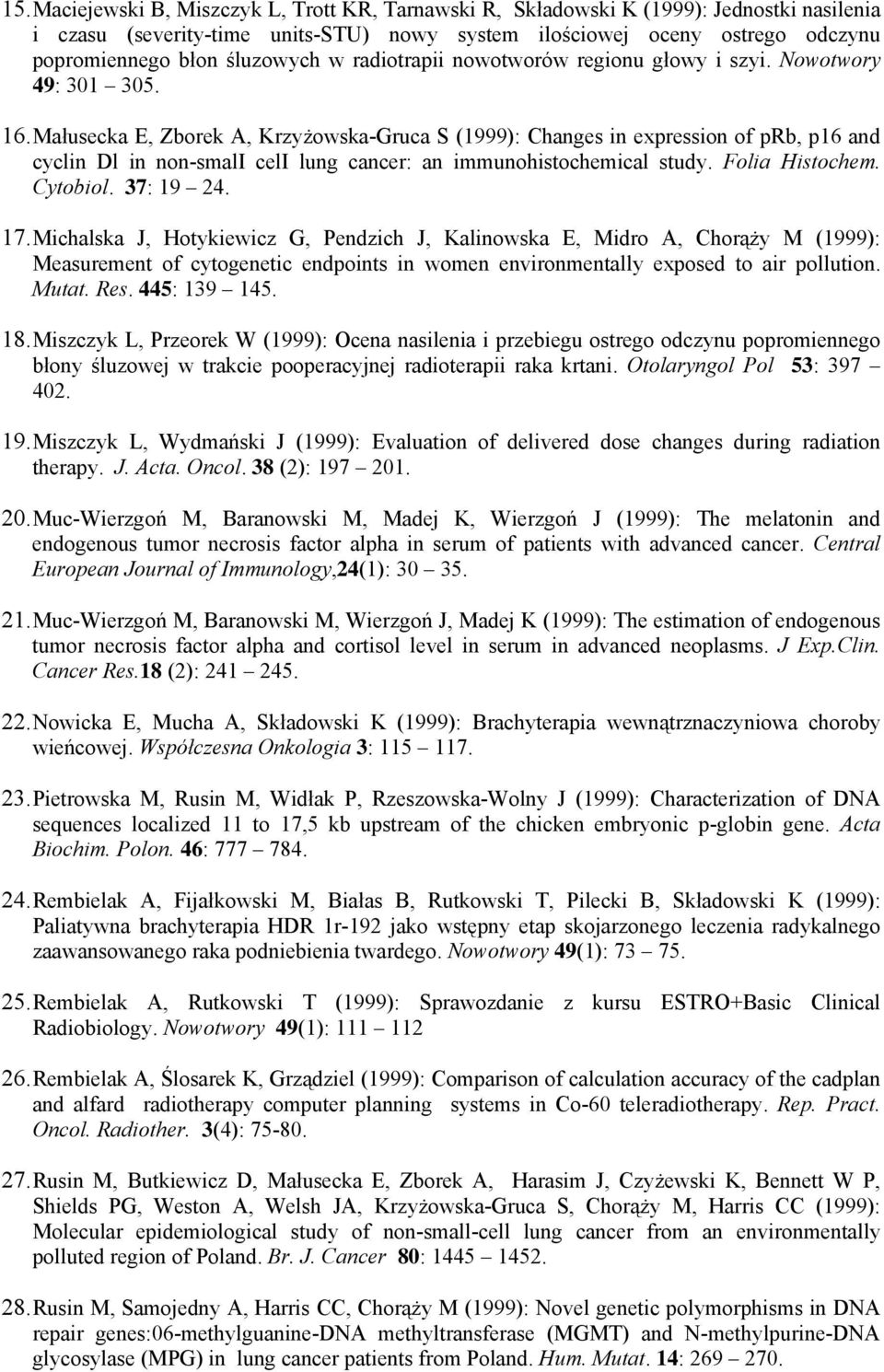 Małusecka E, Zborek A, Krzyżowska-Gruca S (1999): Changes in expression of prb, p16 and cyclin Dl in non-smali celi lung cancer: an immunohistochemical study. Folia Histochem. Cytobiol. 37: 19 24. 17.
