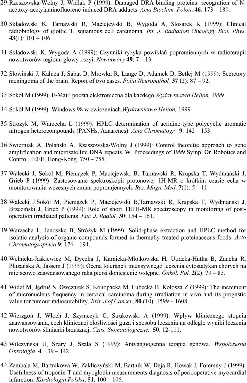 Składowski K, Wygoda A (1999): Czynniki ryzyka powikłań popromiennych w radioterapii nowotworów regionu głowy i szyi. Nowotwory 49: 7 13 32.