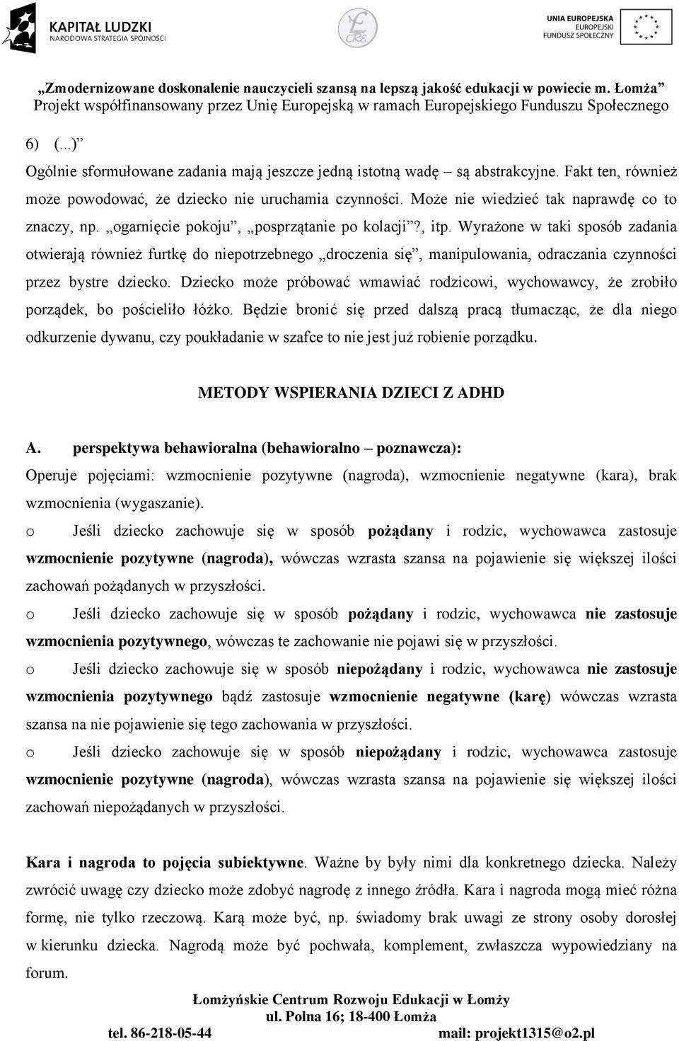 Wyrażone w taki sposób zadania otwierają również furtkę do niepotrzebnego droczenia się, manipulowania, odraczania czynności przez bystre dziecko.