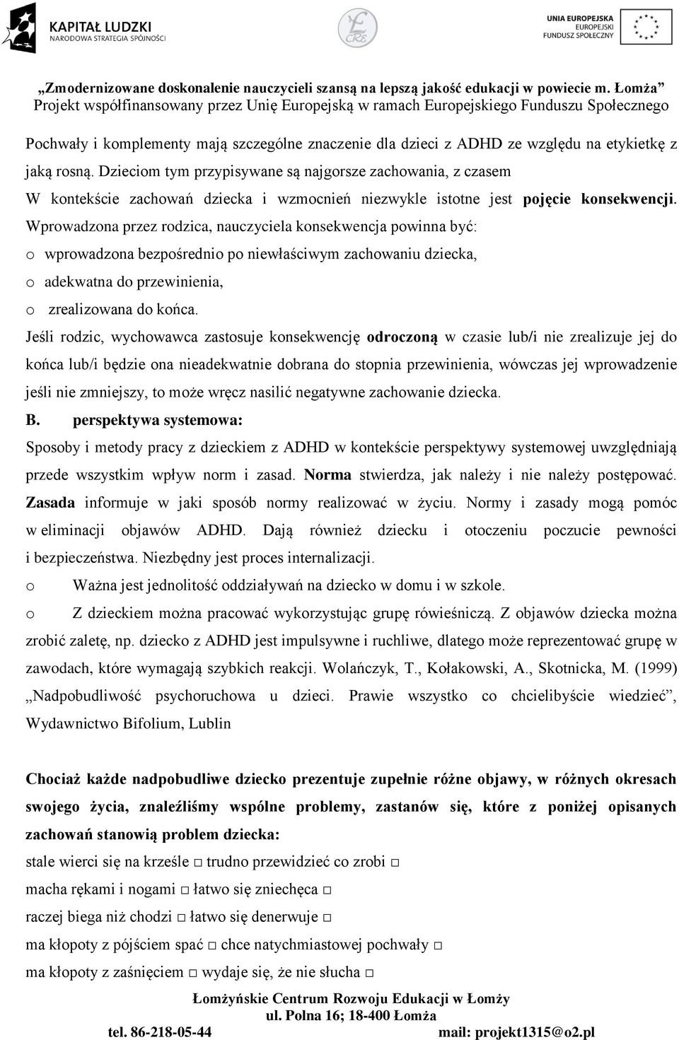 Wprowadzona przez rodzica, nauczyciela konsekwencja powinna być: o wprowadzona bezpośrednio po niewłaściwym zachowaniu dziecka, o adekwatna do przewinienia, o zrealizowana do końca.