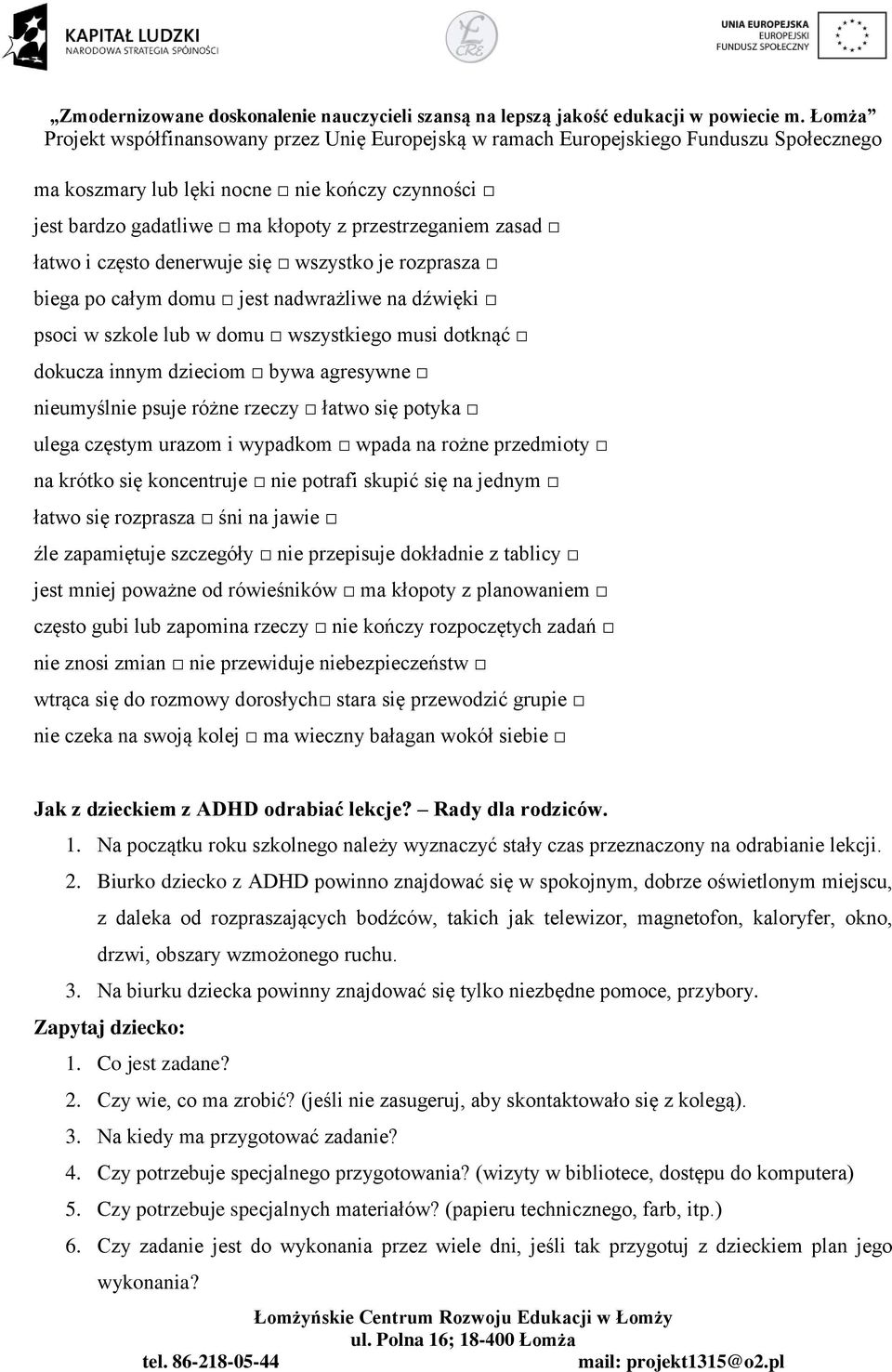 przedmioty na krótko się koncentruje nie potrafi skupić się na jednym łatwo się rozprasza śni na jawie źle zapamiętuje szczegóły nie przepisuje dokładnie z tablicy jest mniej poważne od rówieśników