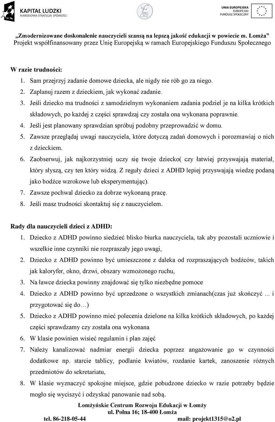 Jeśli jest planowany sprawdzian spróbuj podobny przeprowadzić w domu. 5. Zawsze przeglądaj uwagi nauczyciela, które dotyczą zadań domowych i porozmawiaj o nich z dzieckiem. 6.