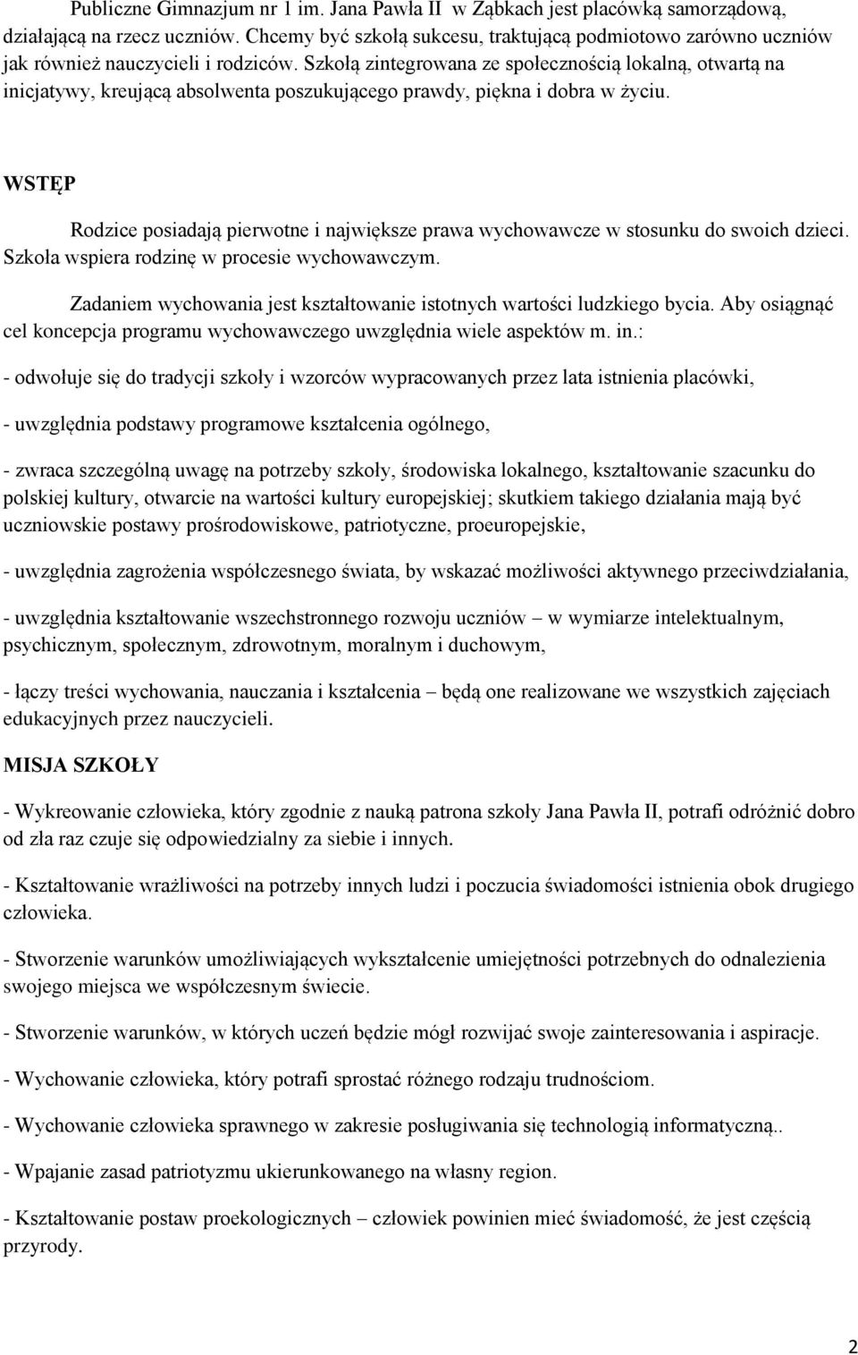 Szkołą zintegrowana ze społecznością lokalną, otwartą na inicjatywy, kreującą absolwenta poszukującego prawdy, piękna i dobra w życiu.