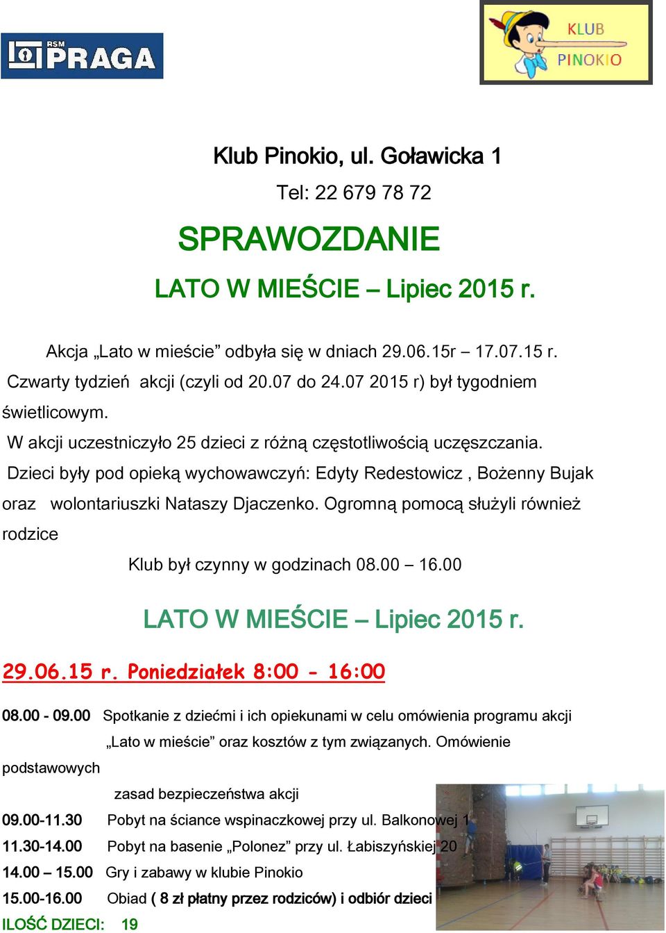 Dzieci były pod opieką wychowawczyń: Edyty Redestowicz, Bożenny Bujak oraz wolontariuszki Nataszy Djaczenko. Ogromną pomocą służyli również rodzice Klub był czynny w godzinach 08.00 16.