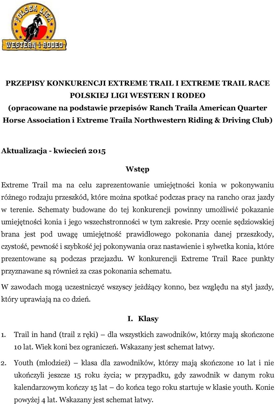 rancho oraz jazdy w terenie. Schematy budowane do tej konkurencji powinny umożliwić pokazanie umiejętności konia i jego wszechstronności w tym zakresie.