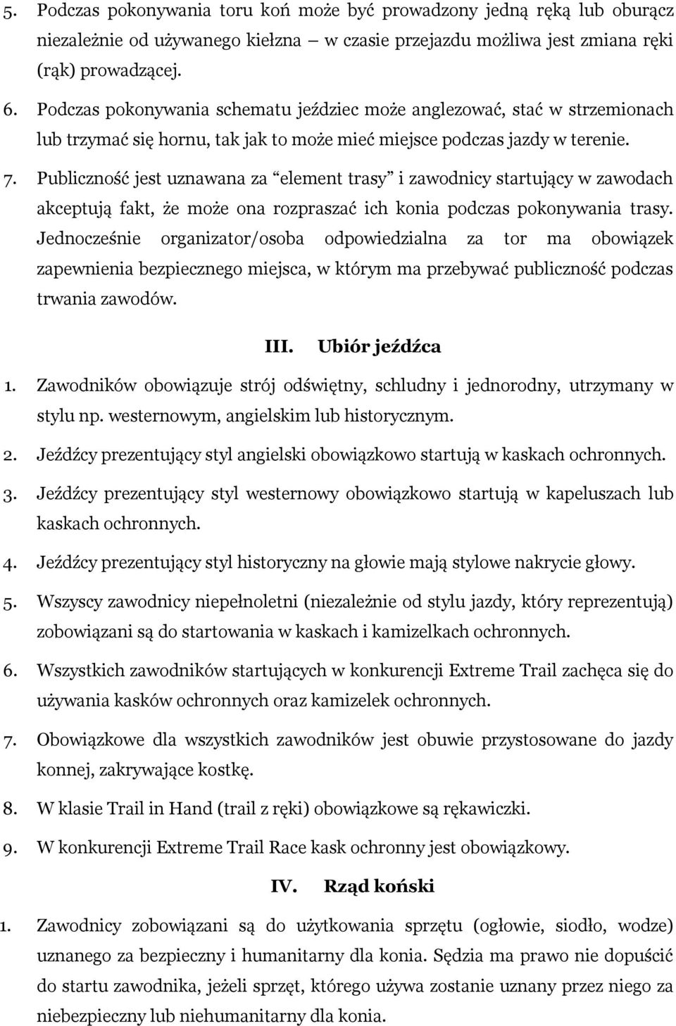 Publiczność jest uznawana za element trasy i zawodnicy startujący w zawodach akceptują fakt, że może ona rozpraszać ich konia podczas pokonywania trasy.