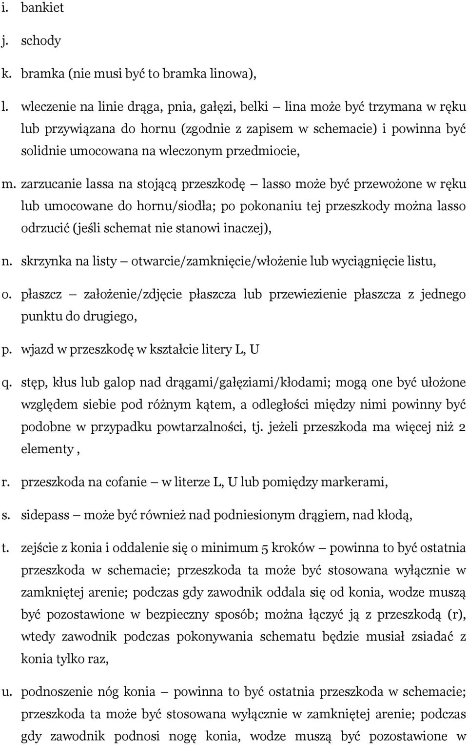 zarzucanie lassa na stojącą przeszkodę lasso może być przewożone w ręku lub umocowane do hornu/siodła; po pokonaniu tej przeszkody można lasso odrzucić (jeśli schemat nie stanowi inaczej), n.