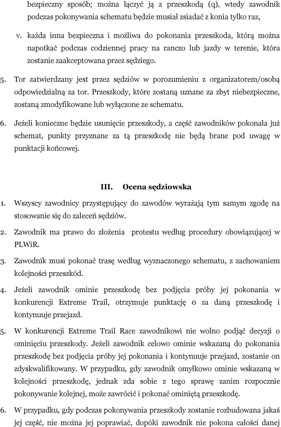 Tor zatwierdzany jest przez sędziów w porozumieniu z organizatorem/osobą odpowiedzialną za tor. Przeszkody, które zostaną uznane za zbyt niebezpieczne, zostaną zmodyfikowane lub wyłączone ze schematu.