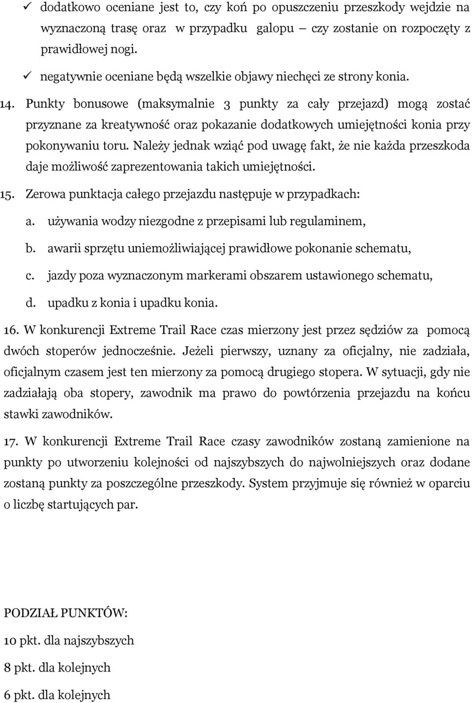 Punkty bonusowe (maksymalnie 3 punkty za cały przejazd) mogą zostać przyznane za kreatywność oraz pokazanie dodatkowych umiejętności konia przy pokonywaniu toru.