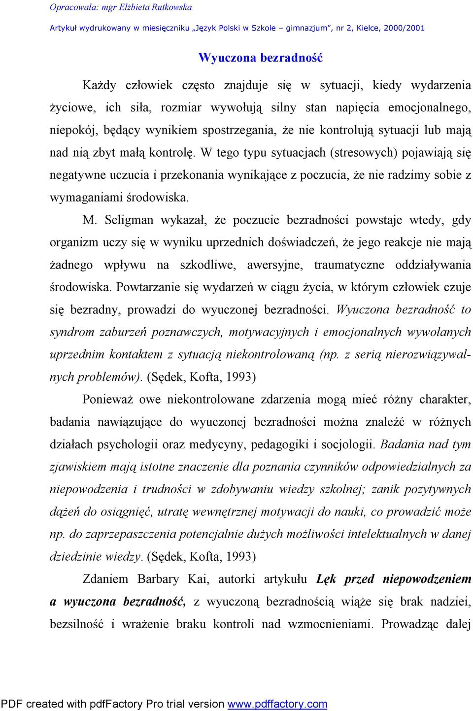 W tego typu sytuacjach (stresowych) pojawiają się negatywne uczucia i przekonania wynikające z poczucia, że nie radzimy sobie z wymaganiami środowiska. M.