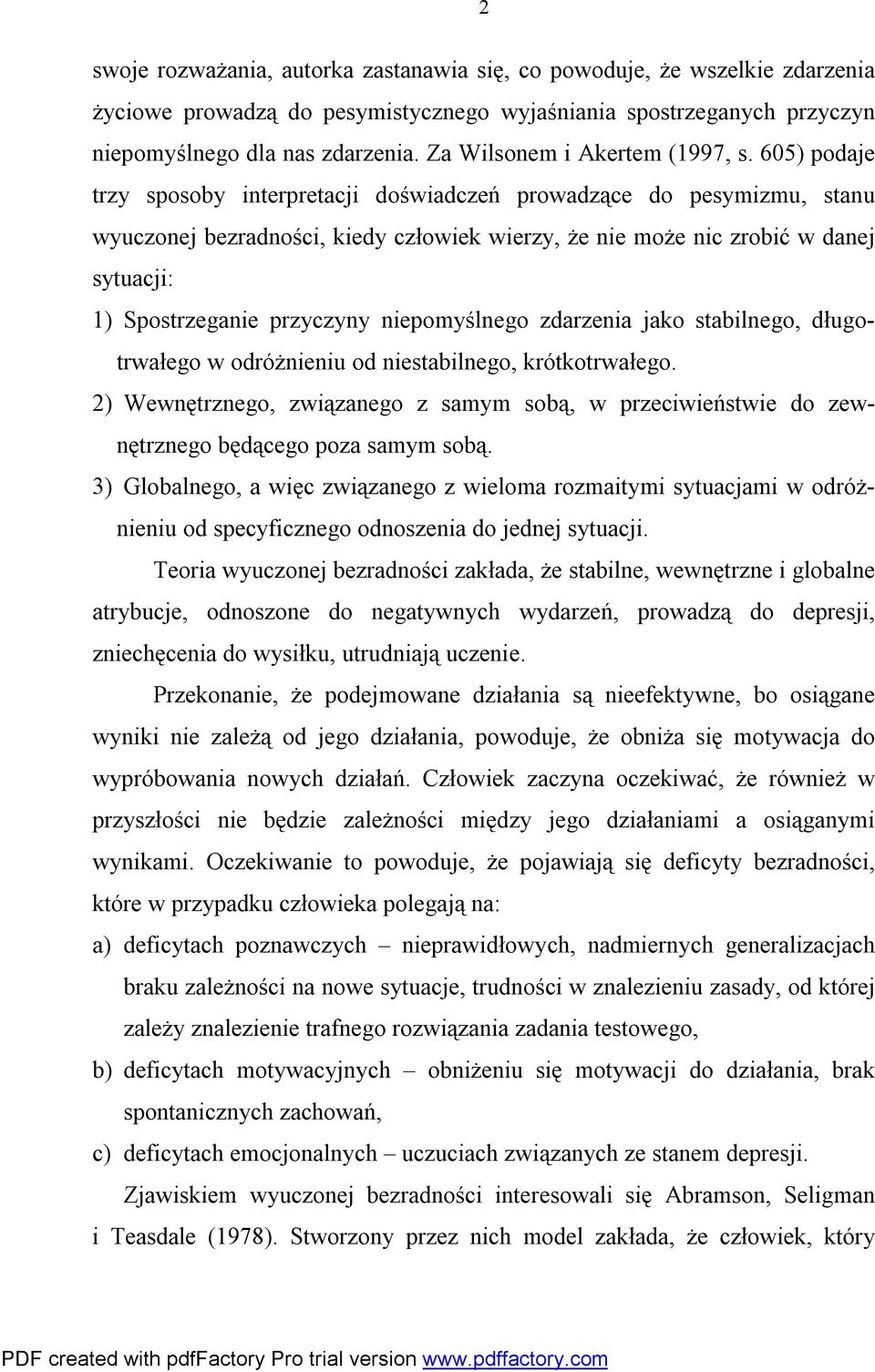 605) podaje trzy sposoby interpretacji doświadczeń prowadzące do pesymizmu, stanu wyuczonej bezradności, kiedy człowiek wierzy, że nie może nic zrobić w danej sytuacji: 1) Spostrzeganie przyczyny