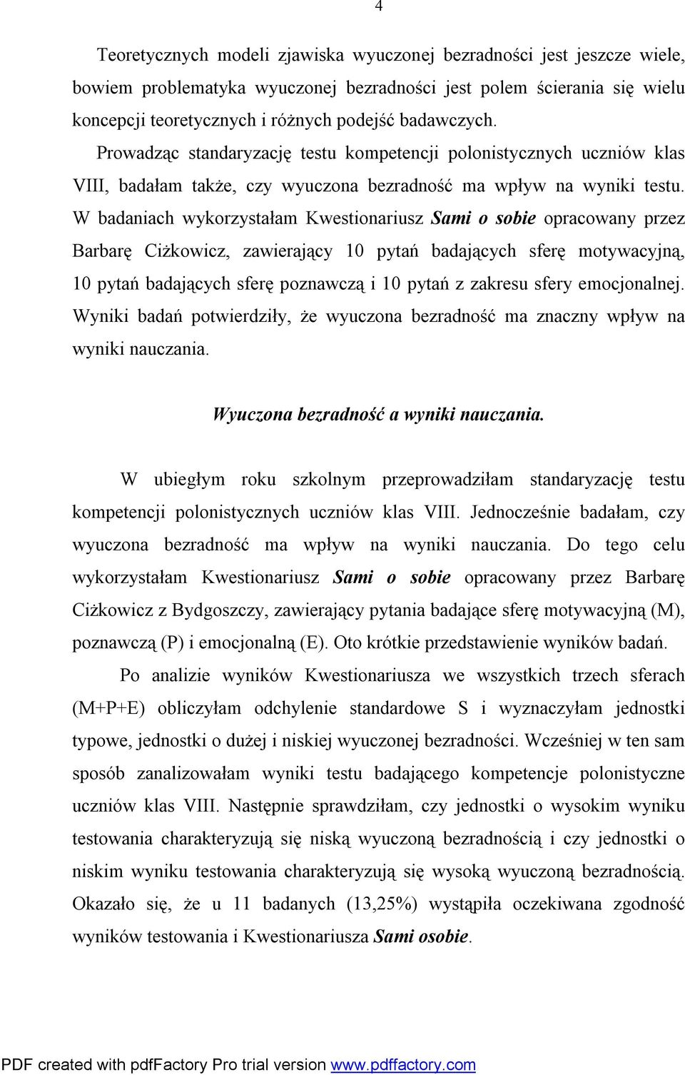 W badaniach wykorzystałam Kwestionariusz Sami o sobie opracowany przez Barbarę Ciżkowicz, zawierający 10 pytań badających sferę motywacyjną, 10 pytań badających sferę poznawczą i 10 pytań z zakresu