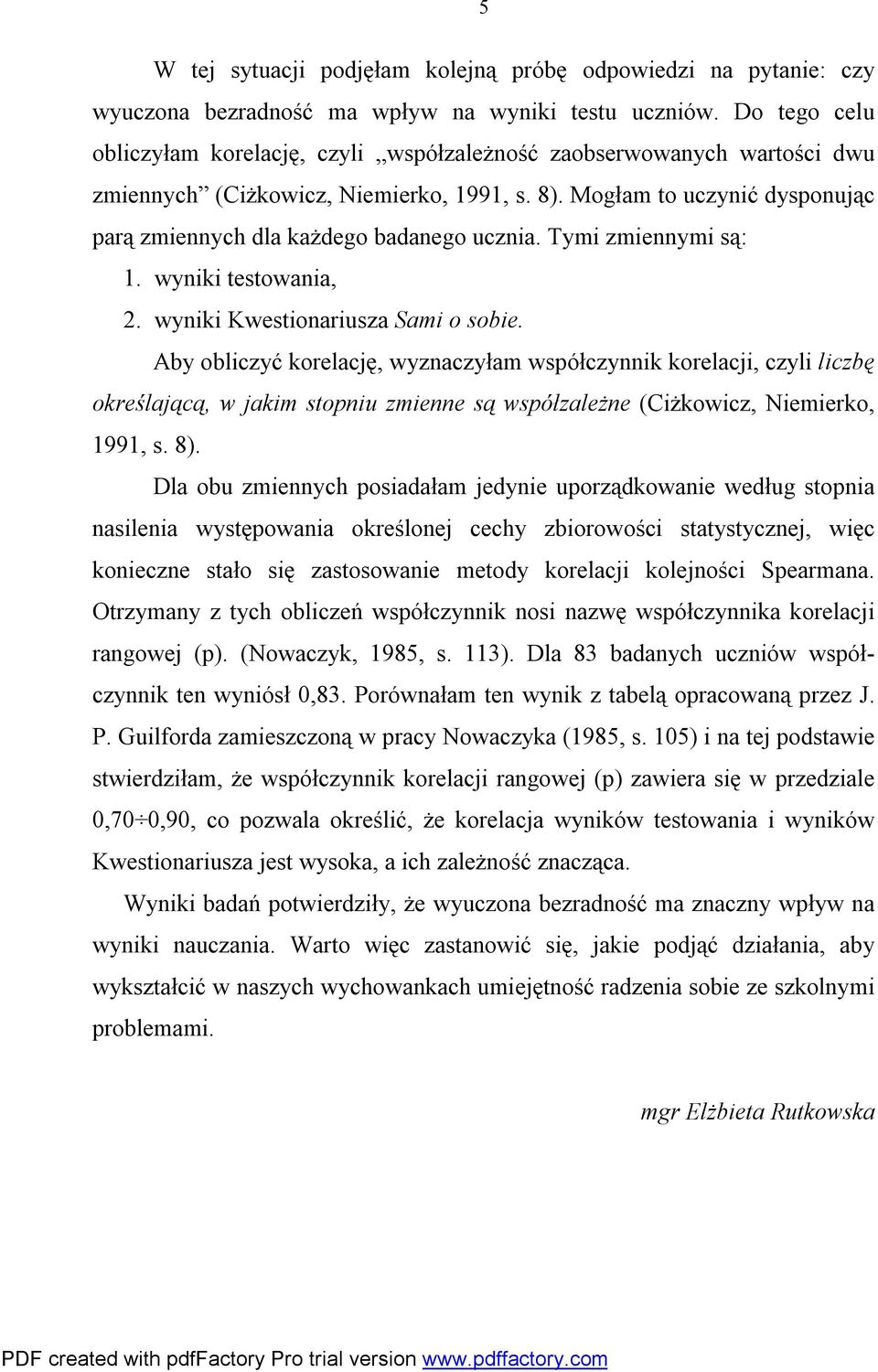 Mogłam to uczynić dysponując parą zmiennych dla każdego badanego ucznia. Tymi zmiennymi są: 1. wyniki testowania, 2. wyniki Kwestionariusza Sami o sobie.