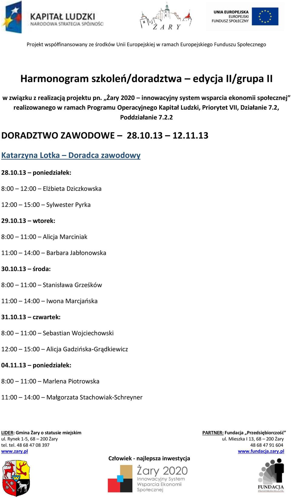 10.13 12.11.13 Katarzyna Lotka Doradca zawodowy 28.10.13 poniedziałek: 8:00 12:00 Elżbieta Dziczkowska 12:00 15:00 Sylwester Pyrka 29.10.13 wtorek: 8:00 11:00 Alicja Marciniak 11:00 14:00 Barbara Jabłonowska 30.