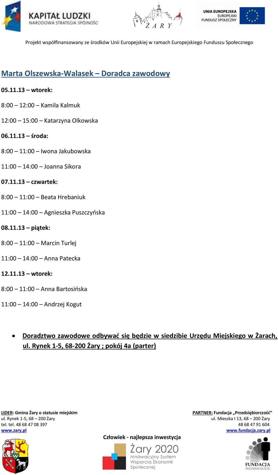11.13 wtorek: 8:00 11:00 Anna Bartosińska 11:00 14:00 Andrzej Kogut Doradztwo zawodowe odbywać się będzie w siedzibie Urzędu