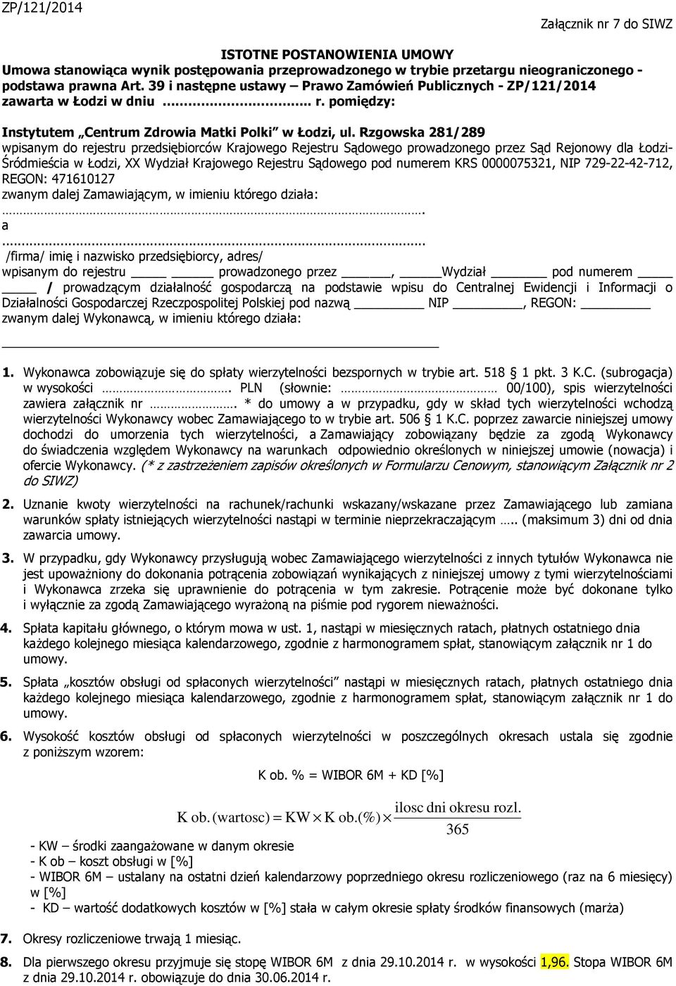 Rzgowska 281/289 wpisanym do rejestru przedsiębiorców Krajowego Rejestru Sądowego prowadzonego przez Sąd Rejonowy dla Łodzi- Śródmieścia w Łodzi, XX Wydział Krajowego Rejestru Sądowego pod numerem