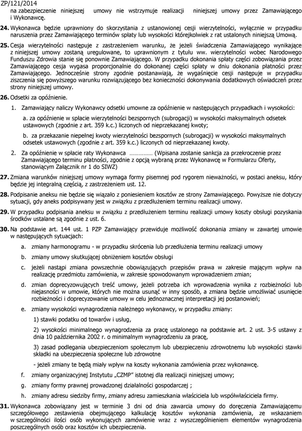 niniejszą Umową. 25. Cesja wierzytelności następuje z zastrzeżeniem warunku, że jeżeli świadczenia Zamawiającego wynikające z niniejszej umowy zostaną uregulowane, to uprawnionym z tytułu ww.