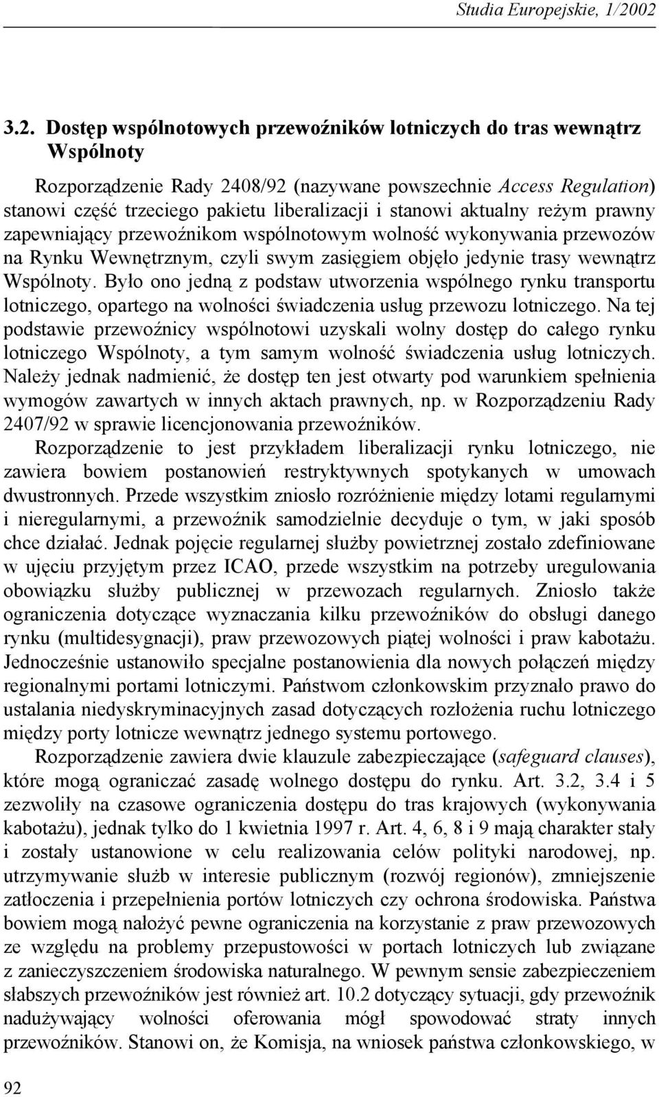 stanowi aktualny reżym prawny zapewniający przewoźnikom wspólnotowym wolność wykonywania przewozów na Rynku Wewnętrznym, czyli swym zasięgiem objęło jedynie trasy wewnątrz Wspólnoty.