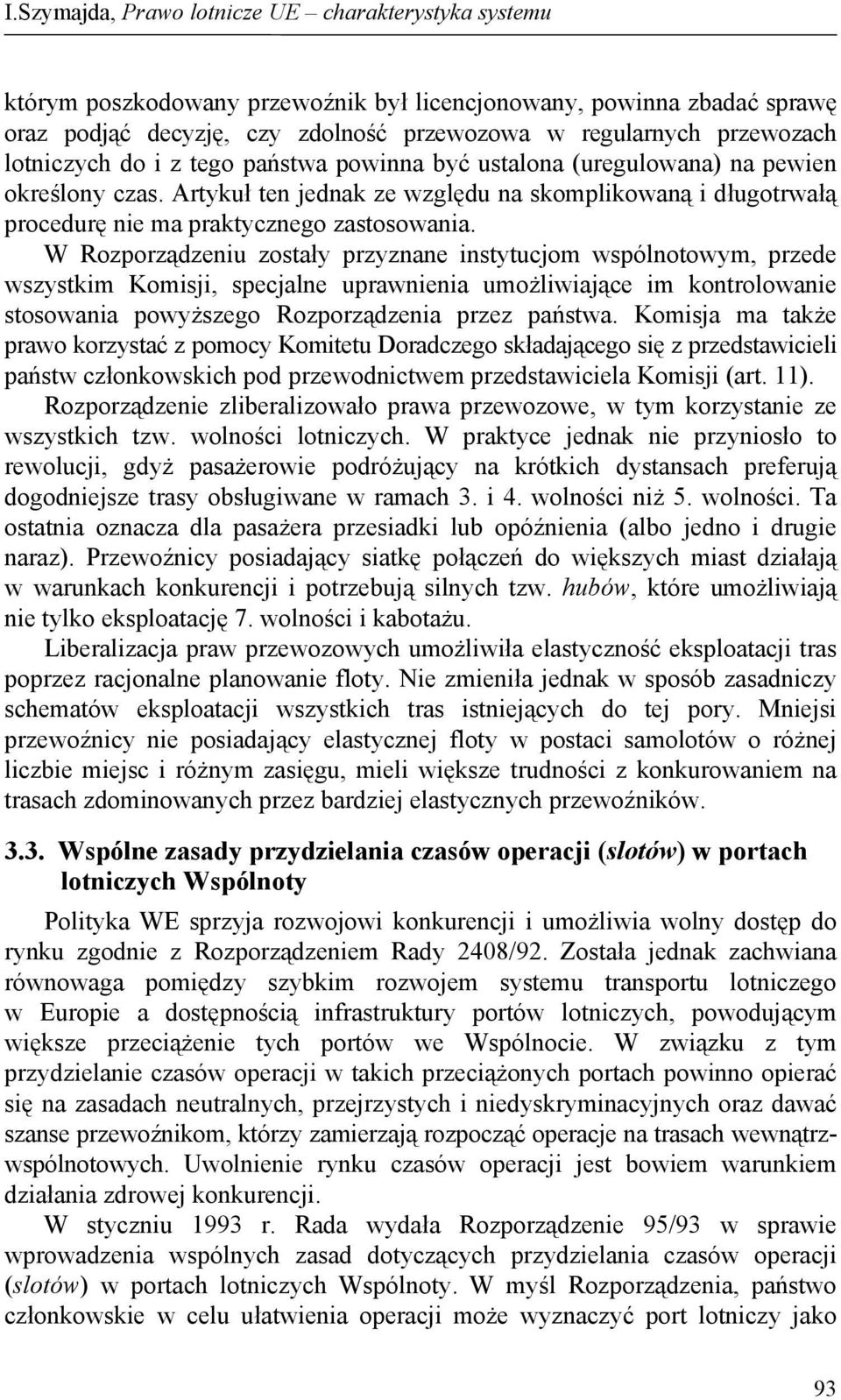 W Rozporządzeniu zostały przyznane instytucjom wspólnotowym, przede wszystkim Komisji, specjalne uprawnienia umożliwiające im kontrolowanie stosowania powyższego Rozporządzenia przez państwa.