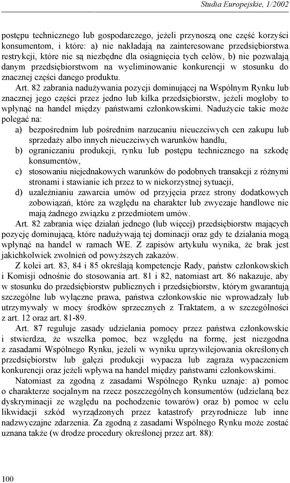 82 zabrania nadużywania pozycji dominującej na Wspólnym Rynku lub znacznej jego części przez jedno lub kilka przedsiębiorstw, jeżeli mogłoby to wpłynąć na handel między państwami członkowskimi.