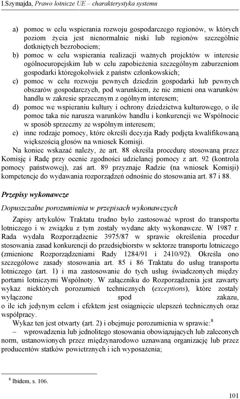 pomoc w celu rozwoju pewnych dziedzin gospodarki lub pewnych obszarów gospodarczych, pod warunkiem, że nie zmieni ona warunków handlu w zakresie sprzecznym z ogólnym interesem; d) pomoc we wspieraniu