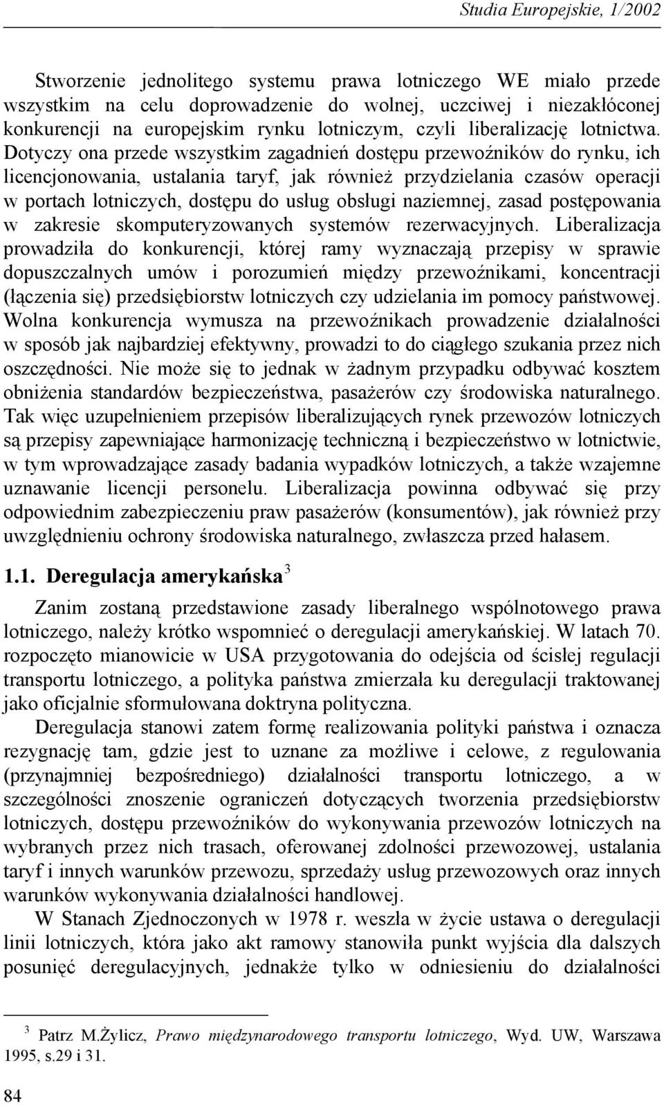 Dotyczy ona przede wszystkim zagadnień dostępu przewoźników do rynku, ich licencjonowania, ustalania taryf, jak również przydzielania czasów operacji w portach lotniczych, dostępu do usług obsługi