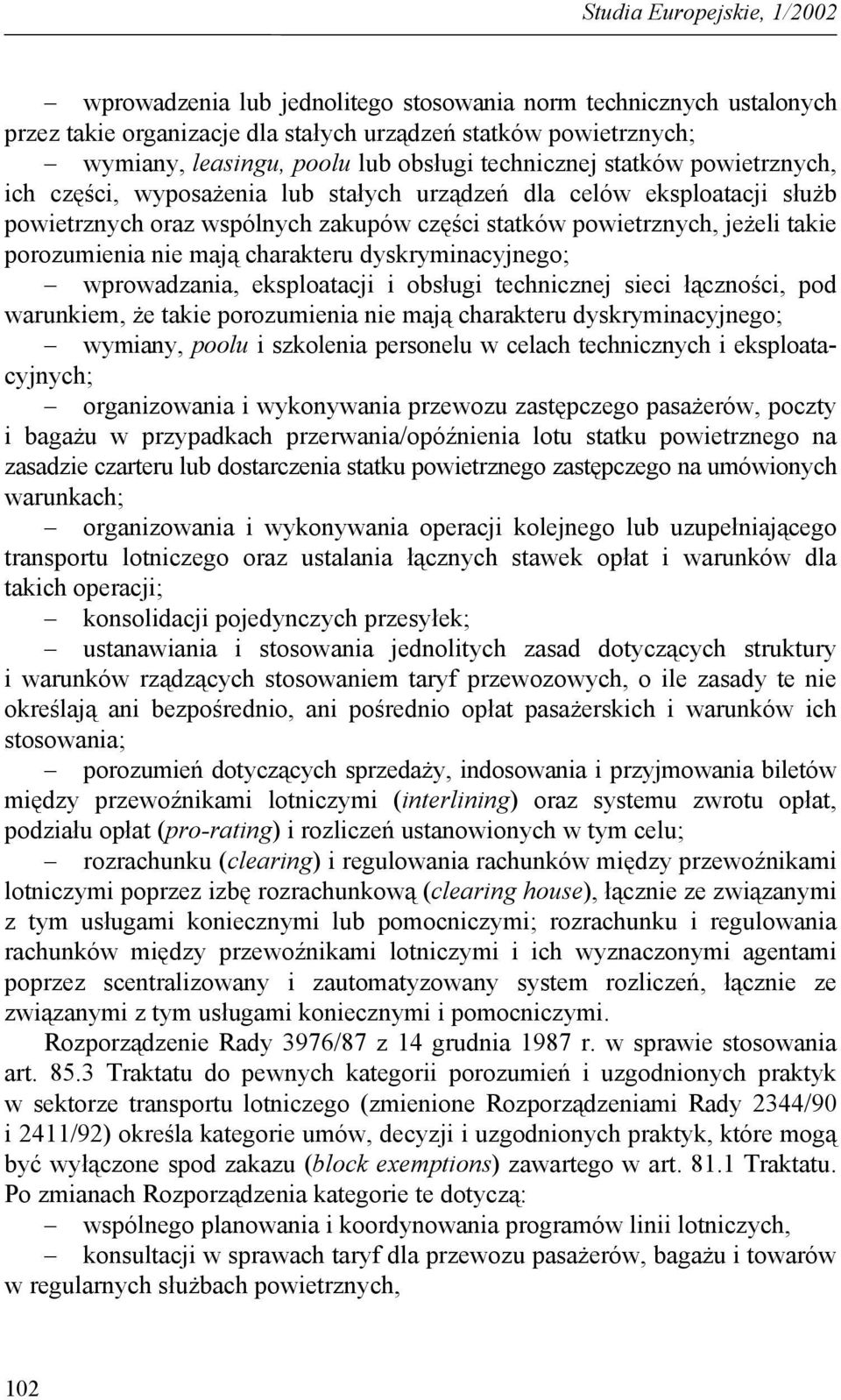 nie mają charakteru dyskryminacyjnego; wprowadzania, eksploatacji i obsługi technicznej sieci łączności, pod warunkiem, że takie porozumienia nie mają charakteru dyskryminacyjnego; wymiany, poolu i
