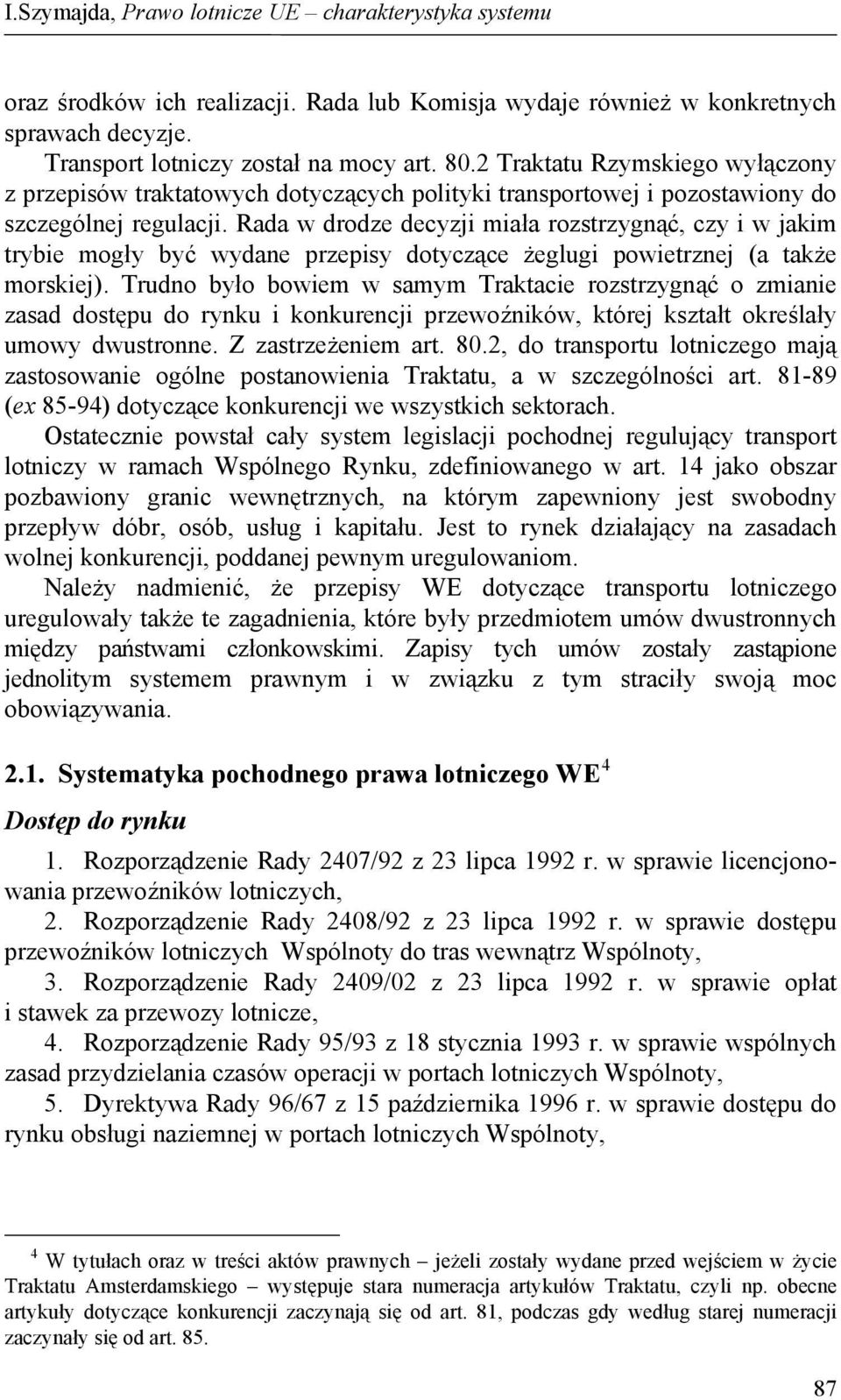 Rada w drodze decyzji miała rozstrzygnąć, czy i w jakim trybie mogły być wydane przepisy dotyczące żeglugi powietrznej (a także morskiej).