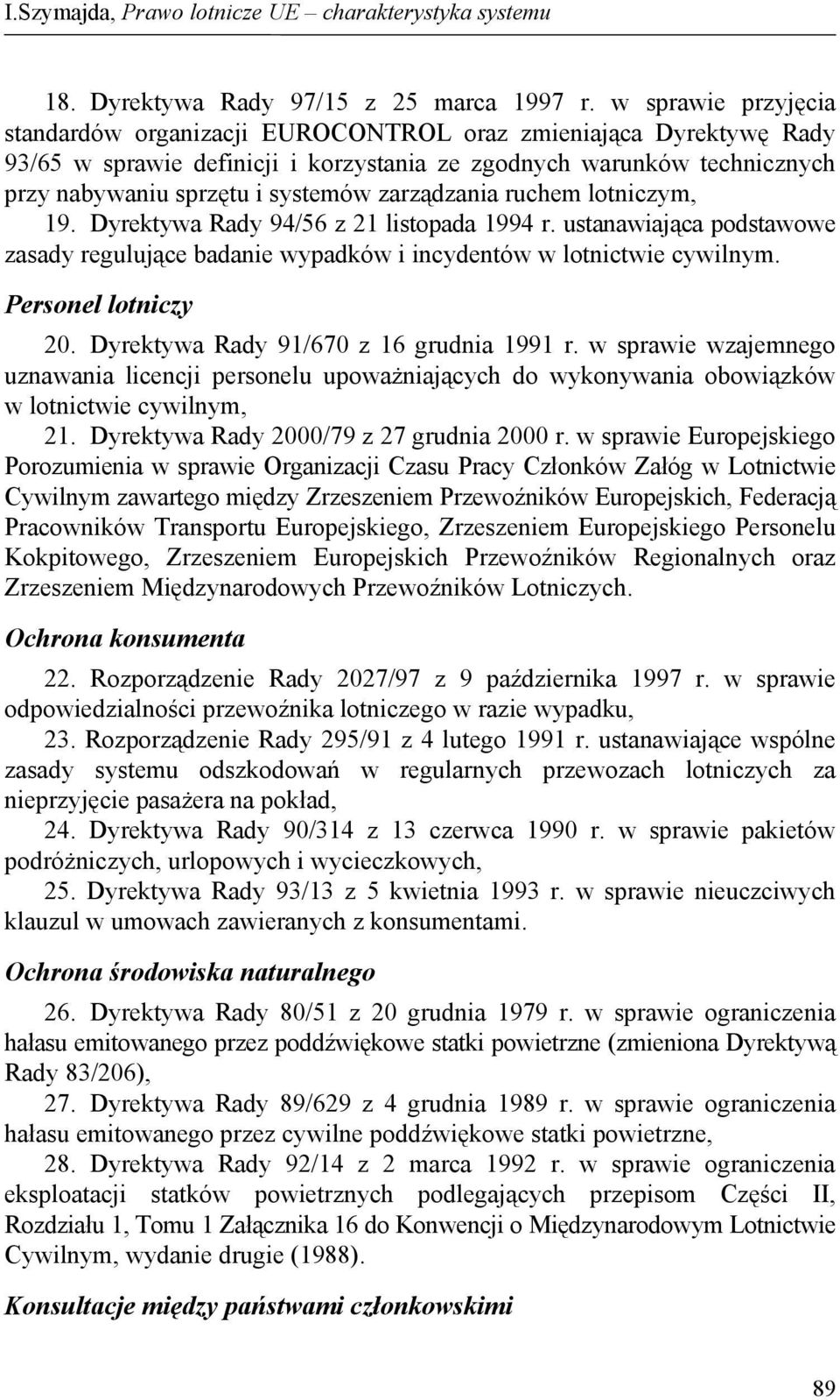 zarządzania ruchem lotniczym, 19. Dyrektywa Rady 94/56 z 21 listopada 1994 r. ustanawiająca podstawowe zasady regulujące badanie wypadków i incydentów w lotnictwie cywilnym. Personel lotniczy 20.