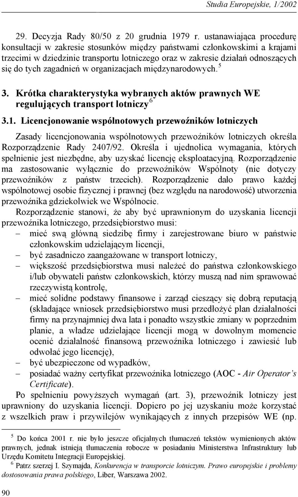 w organizacjach międzynarodowych. 5 3. Krótka charakterystyka wybranych aktów prawnych WE regulujących transport lotniczy 6 3.1.