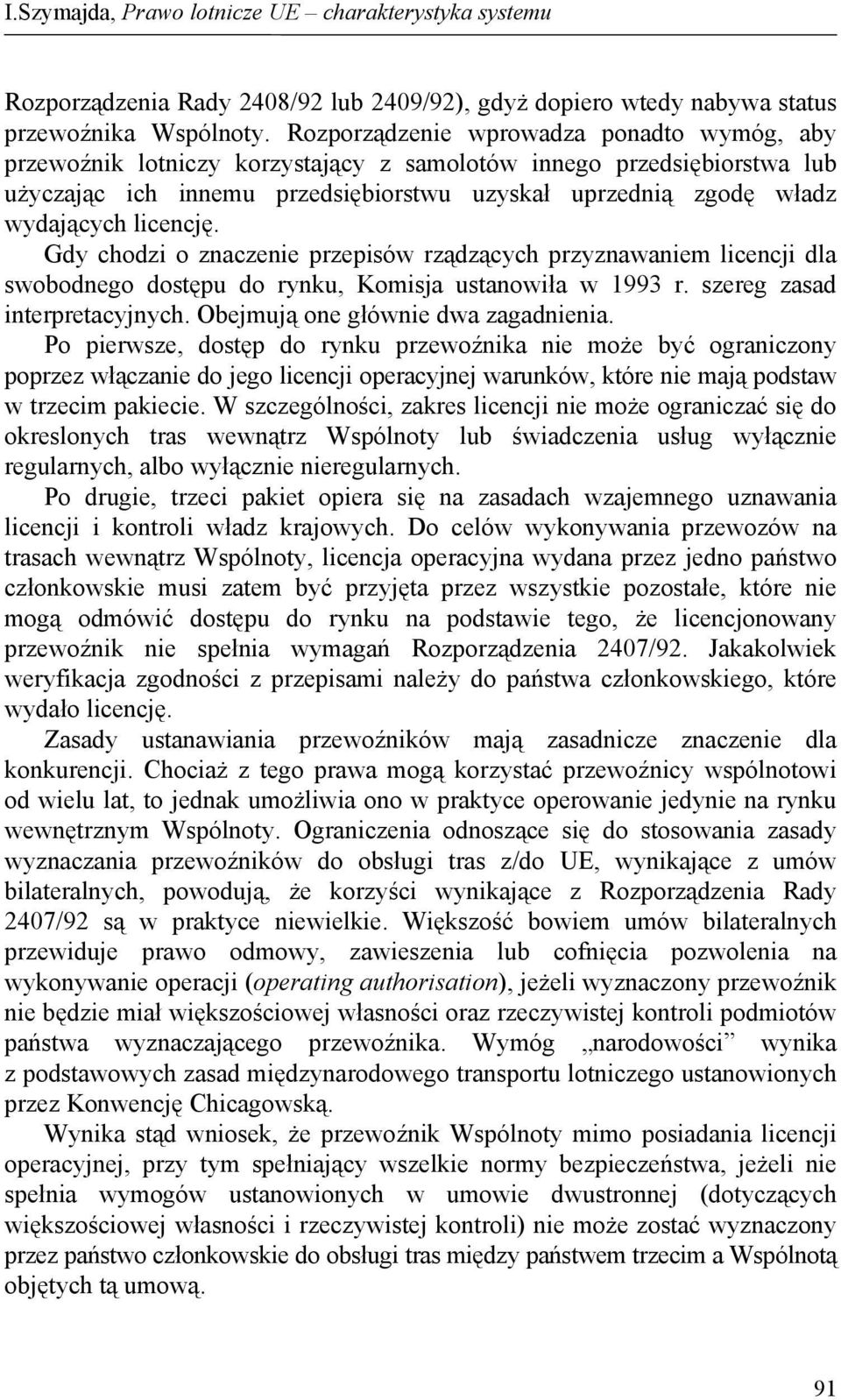 licencję. Gdy chodzi o znaczenie przepisów rządzących przyznawaniem licencji dla swobodnego dostępu do rynku, Komisja ustanowiła w 1993 r. szereg zasad interpretacyjnych.