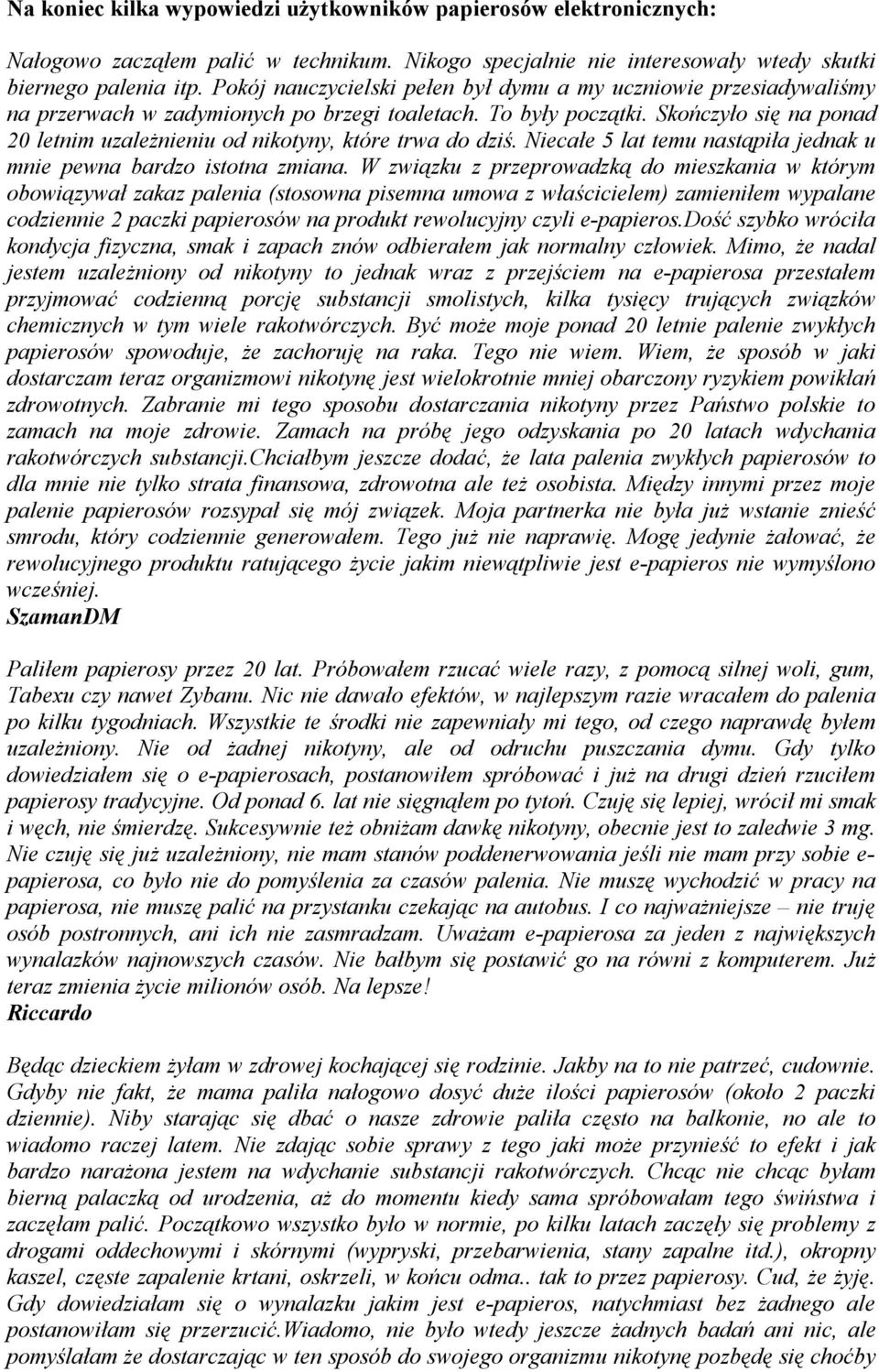 Skończyło się na ponad 20 letnim uzależnieniu od nikotyny, które trwa do dziś. Niecałe 5 lat temu nastąpiła jednak u mnie pewna bardzo istotna zmiana.
