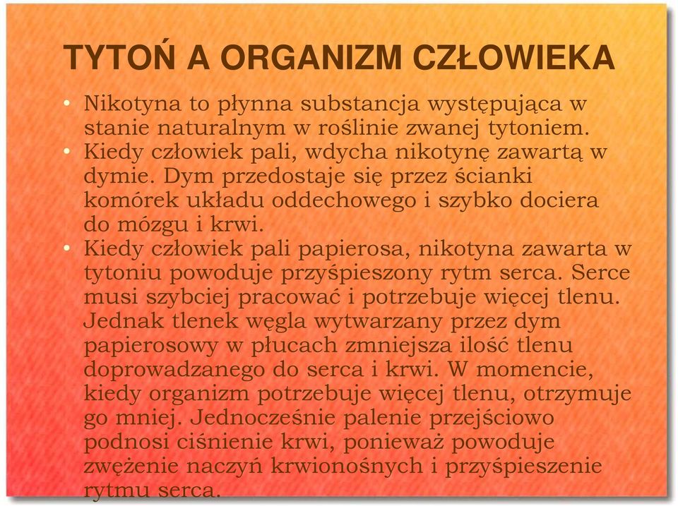 Kiedy człowiek pali papierosa, nikotyna zawarta w tytoniu powoduje przyśpieszony rytm serca. Serce musi szybciej pracować i potrzebuje więcej tlenu.