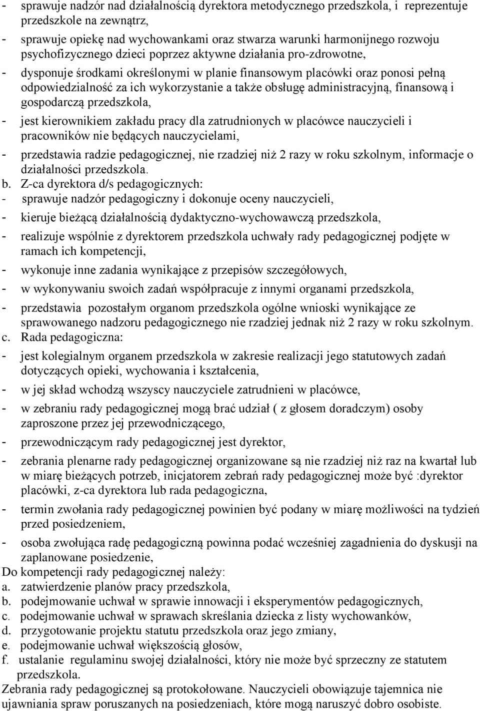 administracyjną, finansową i gospodarczą przedszkola, - jest kierownikiem zakładu pracy dla zatrudnionych w placówce nauczycieli i pracowników nie będących nauczycielami, - przedstawia radzie