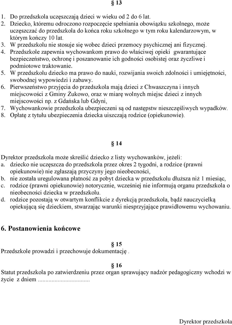 W przedszkolu nie stosuje się wobec dzieci przemocy psychicznej ani fizycznej. 4.