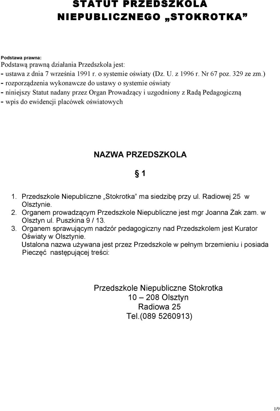 1 1. Przedszkole Niepubliczne Stokrotka ma siedzibę przy ul. Radiowej 25 w Olsztynie. 2. Organem prowadzącym Przedszkole Niepubliczne jest mgr Joanna Żak zam. w Olsztyn ul. Puszkina 9 / 13. 3.