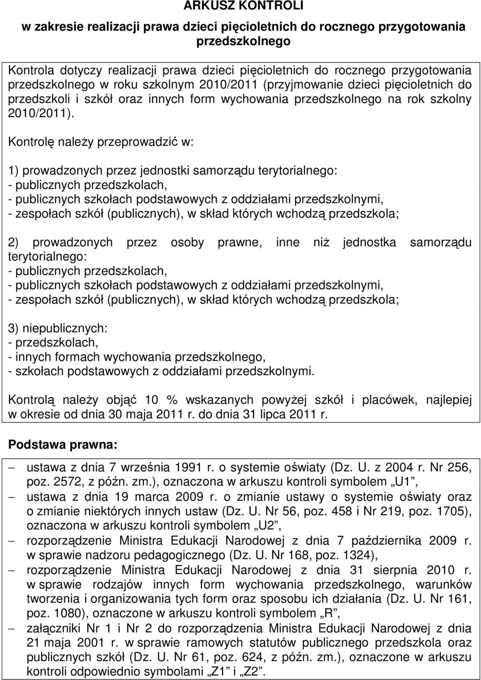 Kontrolę należy przeprowadzić w: 1) prowadzonych przez jednostki samorządu terytorialnego: - publicznych przedszkolach, - publicznych szkołach podstawowych z oddziałami przedszkolnymi, - zespołach