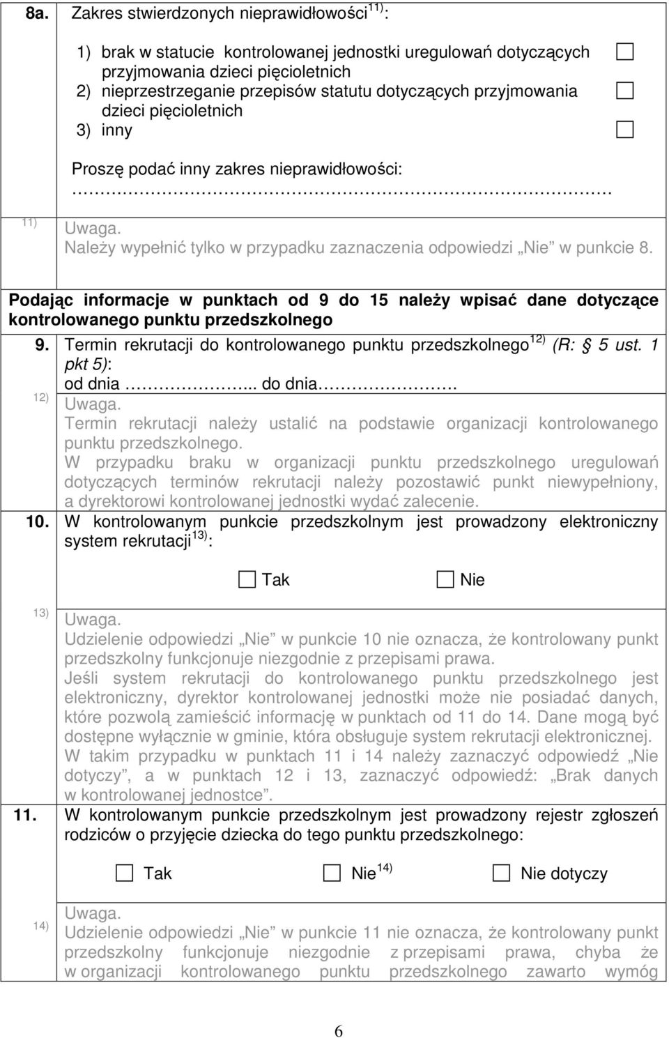 Podając informacje w punktach od 9 do 15 należy wpisać dane dotyczące kontrolowanego punktu przedszkolnego 9. 12) 10. Termin rekrutacji do kontrolowanego punktu przedszkolnego 12) (R: 5 ust.