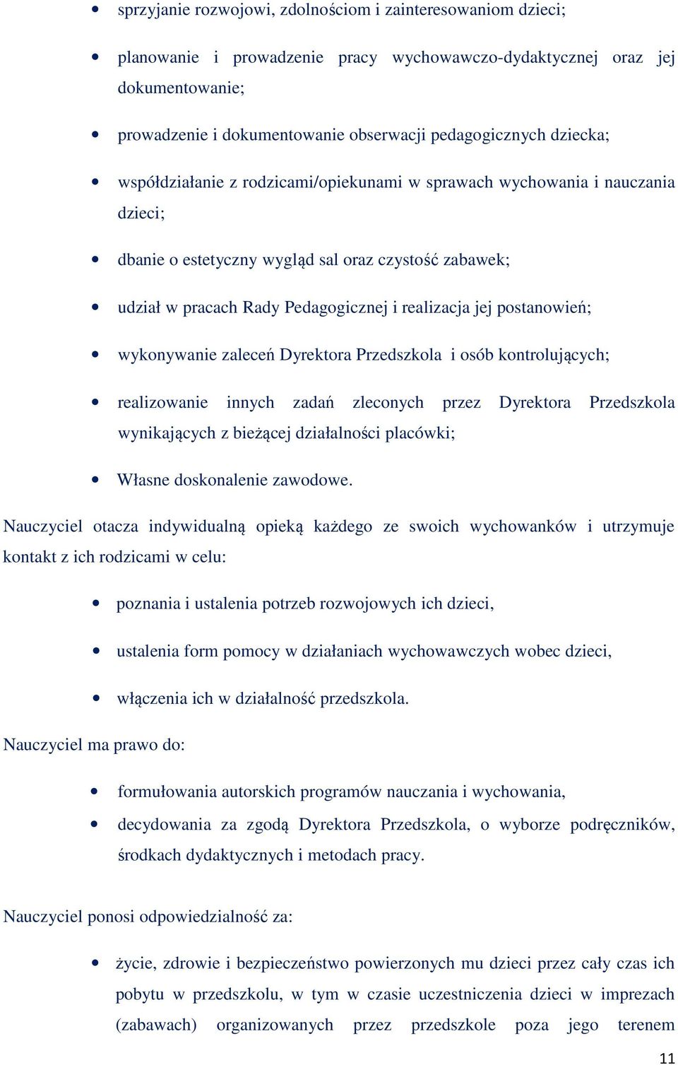 postanowień; wykonywanie zaleceń Dyrektora Przedszkola i osób kontrolujących; realizowanie innych zadań zleconych przez Dyrektora Przedszkola wynikających z bieżącej działalności placówki; Własne